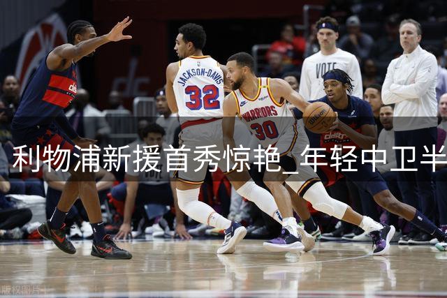 利物浦新援首秀惊艳 年轻中卫半场完美表现