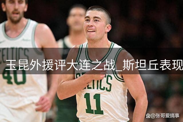 玉昆外援评大连之战 斯坦丘表现获队友盛赞